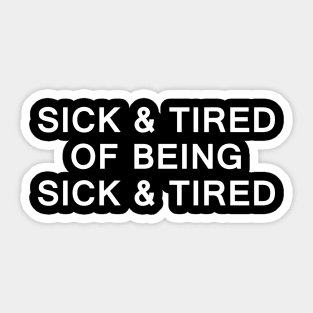 SICK AND TIRED of being SICK AND TIRED Sticker